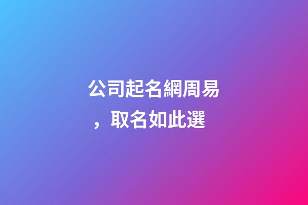 公司起名網周易，取名如此選-第1張-公司起名-玄機派